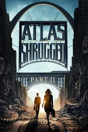 Атлант расправил плечи. Часть II / Atlas Shrugged: Part 2