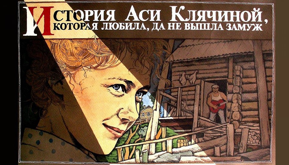 Кино: «История Аси Клячиной, которая любила, да не вышла замуж» Кино: «История Аси Клячиной, которая любила, да не вышла замуж»